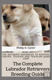 The Complete Labrador Retrievers Breeding Guide