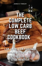 The Complete Low Carb Beef Cookbook Low