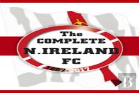 The Complete Northern Ireland Fc 1882-2020