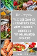 The Complete Paleo Diet Cookbook, Air Fryer Cookbook, Vegan Slow Cooker Cookbook &  Anti-Inflammatory Cookbook