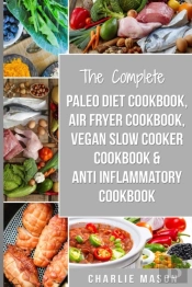 The Complete Paleo Diet Cookbook, Air Fryer Cookbook, Vegan Slow Cooker Cookbook &  Anti-Inflammatory Cookbook