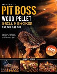 The Complete Pit Boss Wood Pellet Grill &Amp; Smoker Cookbook