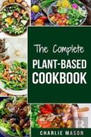The Complete Plant-Based Cookbook
