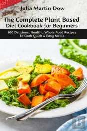 The Complete Plant Based Diet Cookbook For Beginners