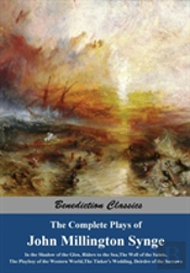 The Complete Plays Of John Millington Synge: In The Shadow Of The Glen, Riders To The Sea, The Well Of The Saints, The Playboy Of The Western World, T