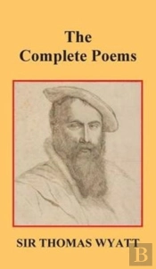 The Complete Poems Of Thomas Wyatt