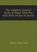 The Complete Poetical Works Of Edgar Allan Poe With Three Essays On Poetry
