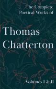 The Complete Poetical Works Of Thomas Chatterton - Volumes I & Ii
