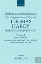 The Complete Poetical Works Of Thomas Hardy: Volume I: Wessex Poems, Poems Of The Past And Present, Time'S Laughingstocks