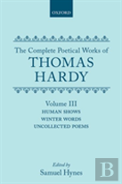 The Complete Poetical Works Of Thomas Hardy: Volume Iii: Human Shows, Winter Words And Uncollected Poems