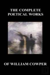 The Complete Poetical Works Of William Cowper. (With Life And Critical Notice Of His Writings)