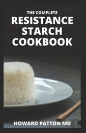 The Complete Resistance Starch Cookbook