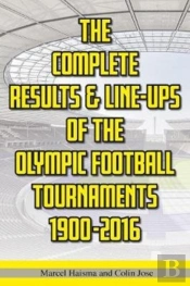 The Complete Results & Line-Ups Of The Olympic Football Tournaments 1900-2016