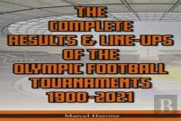 The Complete Results & Line-Ups Of The Olympic Football Tournaments 1900-2021