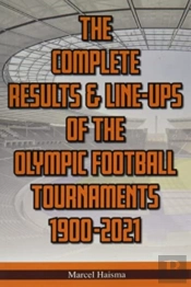 The Complete Results & Line-Ups Of The Olympic Football Tournaments 1900-2021