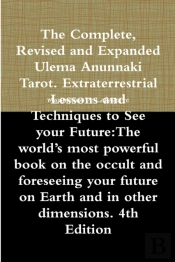 The Complete, Revised And Expanded Ulema Anunnaki Tarot. Extraterrestrial Lessons And Techniques To See Your Future:The World'S Most Powerful Book On The Occult And Foreseeing Your Future On Earth And