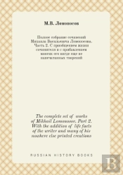 The Complete Set Of Works Of Mikhail Lomonosov. Part 2. With The Addition Of Life Facts Of The Writer And Many Of His Nowhere Else Printed Creations