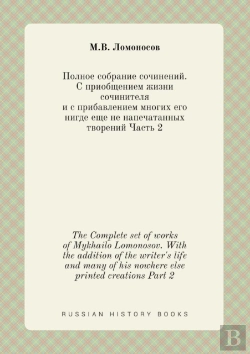Bertrand.pt - The Complete Set Of Works Of Mykhailo Lomonosov. With The Addition Of The Writer'S Life And Many Of His Nowhere Else Printed Creations Part 2