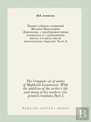 The Complete Set Of Works Of Mykhailo Lomonosov. With The Addition Of The Writer'S Life And Many Of His Nowhere Else Printed Creations Part 5