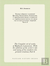 The Complete Set Of Works Of Mykhailo Lomonosov. With The Addition Of The Writer'S Life And Many Of His Nowhere Else Printed Creations Part 6