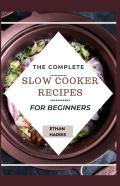 The Complete Slow Cooker Recipes For Beginners