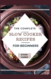 The Complete Slow Cooker Recipes For Beginners