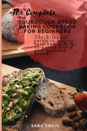 The Complete Sourdough Bread Baking Cookbook For Beginners