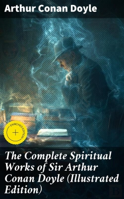 Bertrand.pt - The Complete Spiritual Works Of Sir Arthur Conan Doyle (Illustrated Edition)