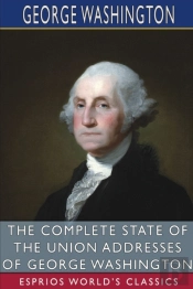 The Complete State Of The Union Addresses Of George Washington (Esprios Classics)