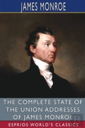 The Complete State Of The Union Addresses Of James Monroe (Esprios Classics)