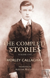 The Complete Stories Of Morley Callaghan, Volume 1