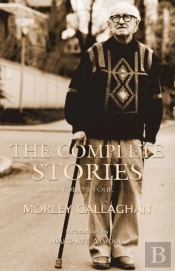 The Complete Stories Of Morley Callaghan, Volume 4