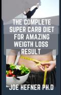 The Complete Super Carb Diet For Amazing Weigth Loss Result