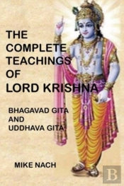 The Complete Teachings Of Lord Krishna: Bhagavad Gita And Uddhava Gita