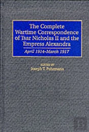 The Complete Wartime Correspondence Of Tsar Nicholas Ii And The Empress Alexandra