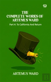 The Complete Works Of Artemus Ward: Part 4: To California And Return