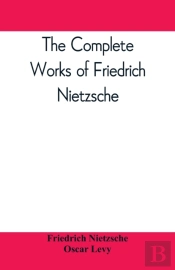 The Complete Works Of Friedrich Nietzsche