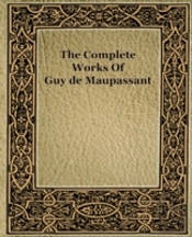 The Complete Works Of Guy De Maupassant (1917)