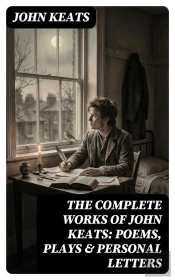 The Complete Works Of John Keats: Poems, Plays & Personal Letters