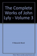 The Complete Works Of John Lyly: Volume 3: Life, Euphues: The Plays (Continued). Anti-Martinist Work. Poems. Glossary And General Index