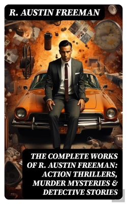 Bertrand.pt - The Complete Works Of R. Austin Freeman: Action Thrillers, Murder Mysteries & Detective Stories