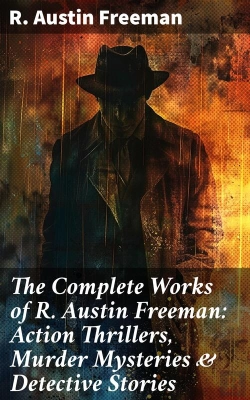 Bertrand.pt - The Complete Works Of R. Austin Freeman: Action Thrillers, Murder Mysteries & Detective Stories