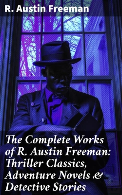 Bertrand.pt - The Complete Works Of R. Austin Freeman: Thriller Classics, Adventure Novels & Detective Stories