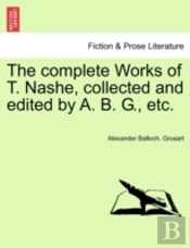 The Complete Works Of T. Nashe, Collected And Edited By A. B. G., Etc.