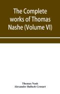The Complete Works Of Thomas Nashe. In Six Volumes. For The First Time Collected And Edited With Memorial-Introduction, Notes And Illustrations, Etc. (Volume Vi)