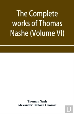 Bertrand.pt - The Complete Works Of Thomas Nashe. In Six Volumes. For The First Time Collected And Edited With Memorial-Introduction, Notes And Illustrations, Etc. (Volume Vi)