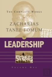 The Complete Works Of Zacharias Tanee Fomum On Leadership (Vol. 1)