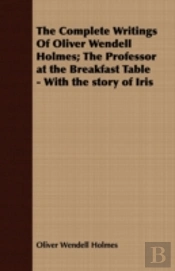 The Complete Writings Of Oliver Wendell