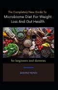 The Completely New Guide To Microbiome Diet For Weight Loss And Gut Health For Beginners And Dummies