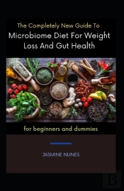 The Completely New Guide To Microbiome Diet For Weight Loss And Gut Health For Beginners And Dummies